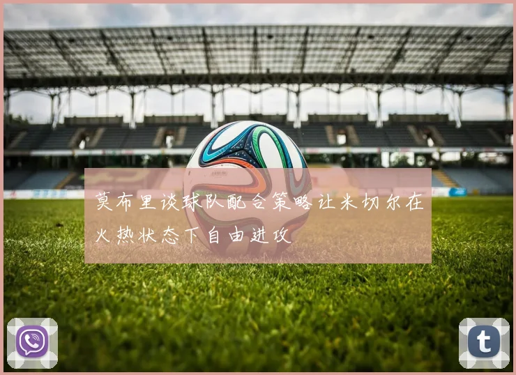 莫布里谈球队配合策略让米切尔在火热状态下自由进攻