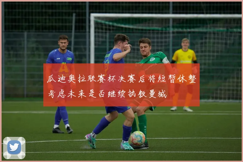 瓜迪奥拉联赛杯决赛后将短暂休整考虑未来是否继续执教曼城
